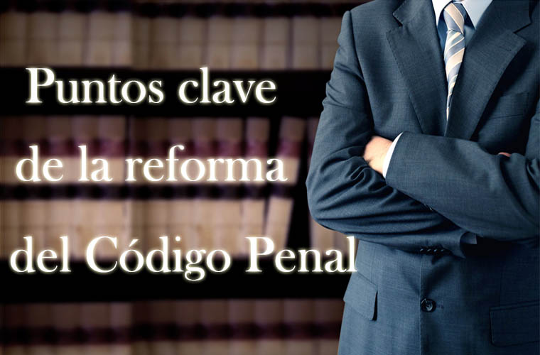 Puntos clave de la Reforma del Código Penal